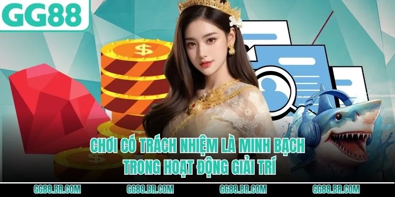 Chơi có trách nhiệm là minh bạch trong hoạt động giải trí