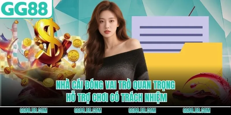 Nhà cái đóng vai trò quan trọng hỗ trợ chơi có trách nhiệm